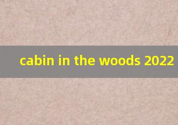  cabin in the woods 2022